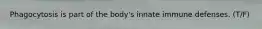 Phagocytosis is part of the body's innate immune defenses. (T/F)