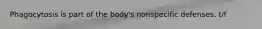 Phagocytosis is part of the body's nonspecific defenses. t/f