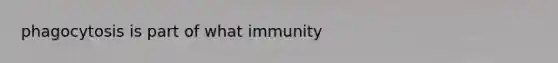 phagocytosis is part of what immunity