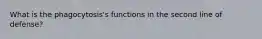 What is the phagocytosis's functions in the second line of defense?