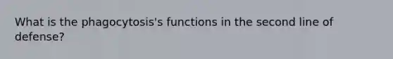 What is the phagocytosis's functions in the second line of defense?