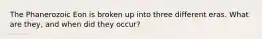 The Phanerozoic Eon is broken up into three different eras. What are they, and when did they occur?