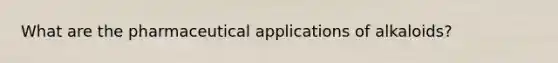 What are the pharmaceutical applications of alkaloids?
