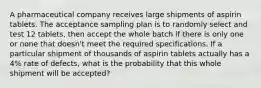 A pharmaceutical company receives large shipments of aspirin tablets. The acceptance sampling plan is to randomly select and test 12 tablets, then accept the whole batch if there is only one or none that doesn't meet the required specifications. If a particular shipment of thousands of aspirin tablets actually has a 4% rate of defects, what is the probability that this whole shipment will be accepted?