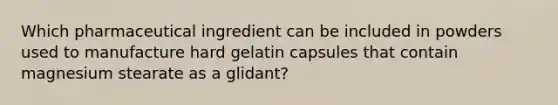 Which pharmaceutical ingredient can be included in powders used to manufacture hard gelatin capsules that contain magnesium stearate as a glidant?