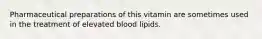 Pharmaceutical preparations of this vitamin are sometimes used in the treatment of elevated blood lipids.