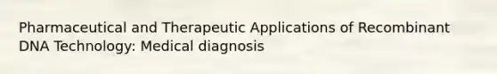 Pharmaceutical and Therapeutic Applications of <a href='https://www.questionai.com/knowledge/kkrH4LHLPA-recombinant-dna' class='anchor-knowledge'>recombinant dna</a> Technology: Medical diagnosis