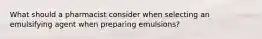 What should a pharmacist consider when selecting an emulsifying agent when preparing emulsions?