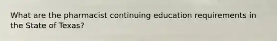 What are the pharmacist continuing education requirements in the State of Texas?