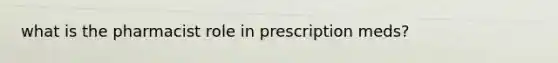 what is the pharmacist role in prescription meds?