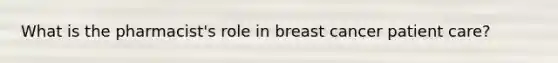 What is the pharmacist's role in breast cancer patient care?