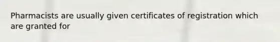 Pharmacists are usually given certificates of registration which are granted for