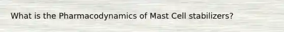 What is the Pharmacodynamics of Mast Cell stabilizers?