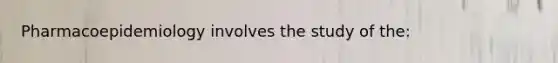 Pharmacoepidemiology involves the study of the: