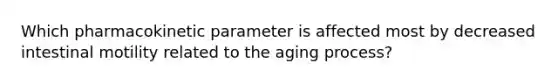 Which pharmacokinetic parameter is affected most by decreased intestinal motility related to the aging process?