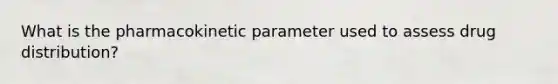 What is the pharmacokinetic parameter used to assess drug distribution?