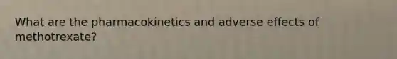 What are the pharmacokinetics and adverse effects of methotrexate?