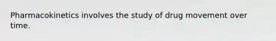 Pharmacokinetics involves the study of drug movement over time.