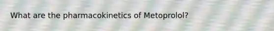 What are the pharmacokinetics of Metoprolol?