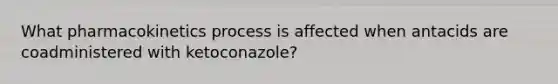 What pharmacokinetics process is affected when antacids are coadministered with ketoconazole?