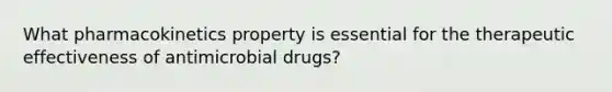 What pharmacokinetics property is essential for the therapeutic effectiveness of antimicrobial drugs?