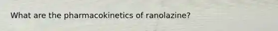 What are the pharmacokinetics of ranolazine?