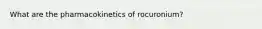 What are the pharmacokinetics of rocuronium?