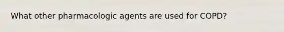 What other pharmacologic agents are used for COPD?