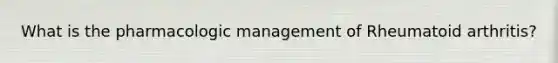 What is the pharmacologic management of Rheumatoid arthritis?