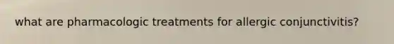 what are pharmacologic treatments for allergic conjunctivitis?