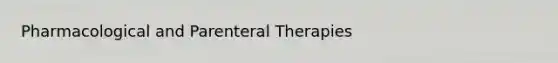 Pharmacological and Parenteral Therapies