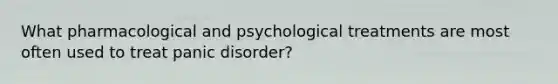 What pharmacological and psychological treatments are most often used to treat panic disorder?