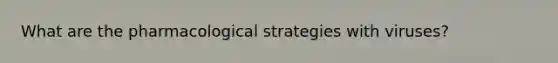 What are the pharmacological strategies with viruses?