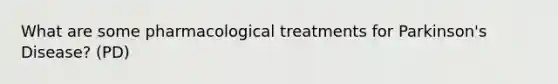 What are some pharmacological treatments for Parkinson's Disease? (PD)