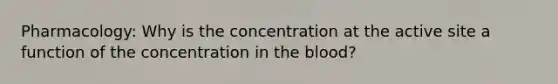 Pharmacology: Why is the concentration at the active site a function of the concentration in the blood?