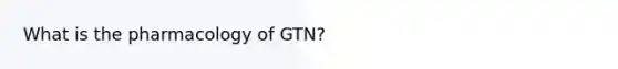 What is the pharmacology of GTN?