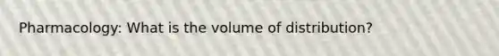 Pharmacology: What is the volume of distribution?