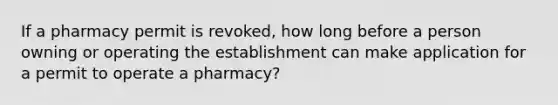 If a pharmacy permit is revoked, how long before a person owning or operating the establishment can make application for a permit to operate a pharmacy?