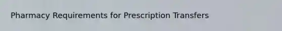 Pharmacy Requirements for Prescription Transfers