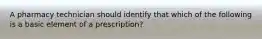 A pharmacy technician should identify that which of the following is a basic element of a prescription?