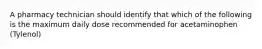 A pharmacy technician should identify that which of the following is the maximum daily dose recommended for acetaminophen (Tylenol)