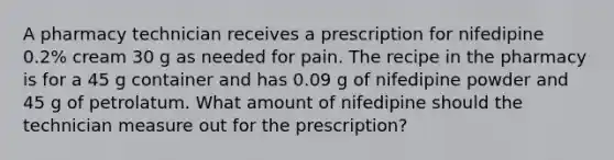 A pharmacy technician receives a prescription for nifedipine 0.2% cream 30 g as needed for pain. The recipe in the pharmacy is for a 45 g container and has 0.09 g of nifedipine powder and 45 g of petrolatum. What amount of nifedipine should the technician measure out for the prescription?