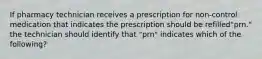 If pharmacy technician receives a prescription for non-control medication that indicates the prescription should be refilled"prn." the technician should identify that "prn" indicates which of the following?