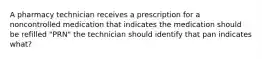 A pharmacy technician receives a prescription for a noncontrolled medication that indicates the medication should be refilled "PRN" the technician should identify that pan indicates what?