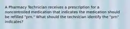 A Pharmacy Technician receives a prescription for a noncontrolled medication that indicates the medication should be refilled "prn." What should the technician identify the "prn" indicates?