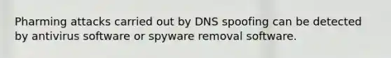 ​Pharming attacks carried out by DNS spoofing can be detected by antivirus software or spyware removal software.