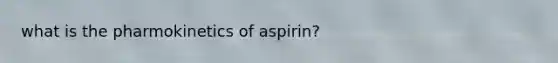 what is the pharmokinetics of aspirin?