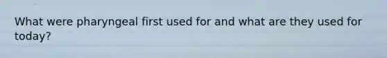 What were pharyngeal first used for and what are they used for today?