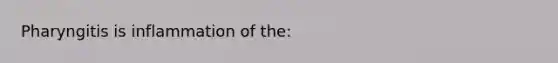 Pharyngitis is inflammation of the: