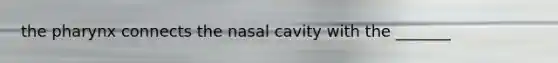 the pharynx connects the nasal cavity with the _______